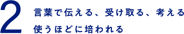 言葉で伝える、受け取る、考える　使うほどに培われる