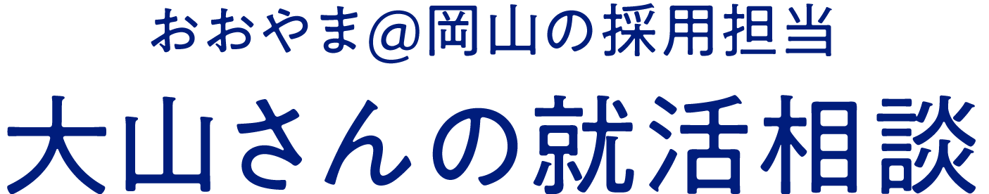 おおやま＠岡山の採用担当 大山さんの就活相談