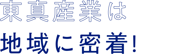 東真産業は地域に密着！