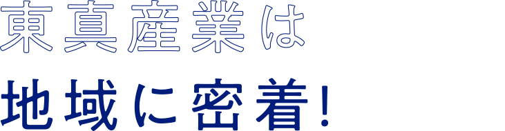 東真産業は地域に密着！